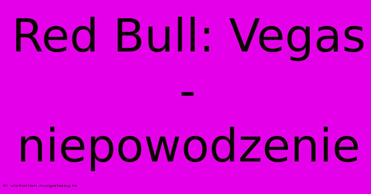 Red Bull: Vegas - Niepowodzenie