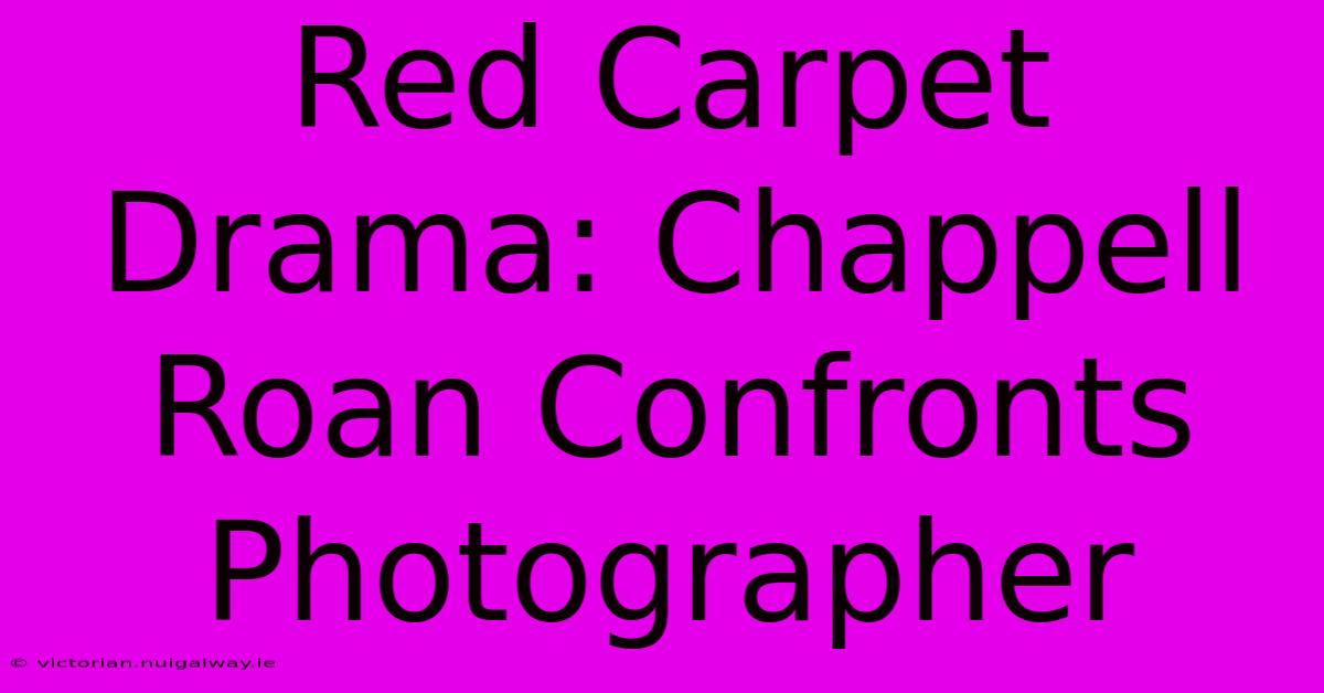 Red Carpet Drama: Chappell Roan Confronts Photographer 