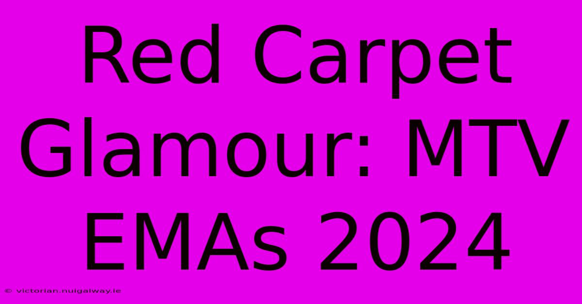 Red Carpet Glamour: MTV EMAs 2024