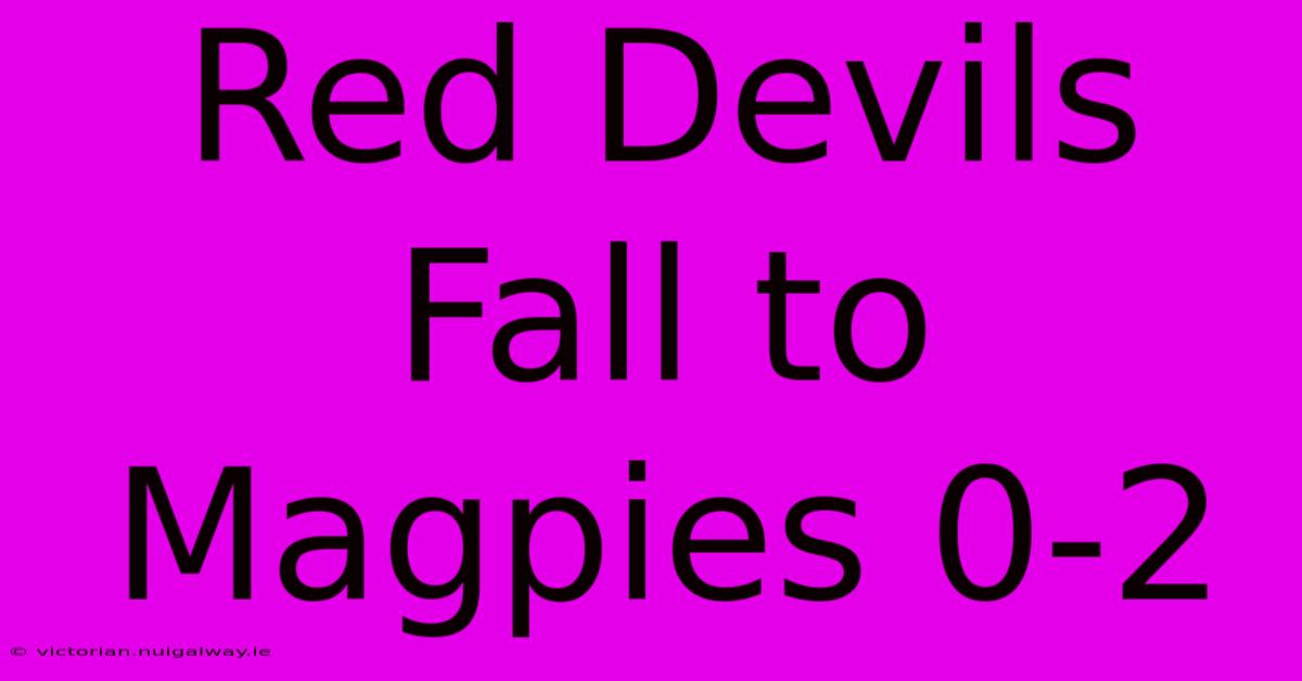 Red Devils Fall To Magpies 0-2