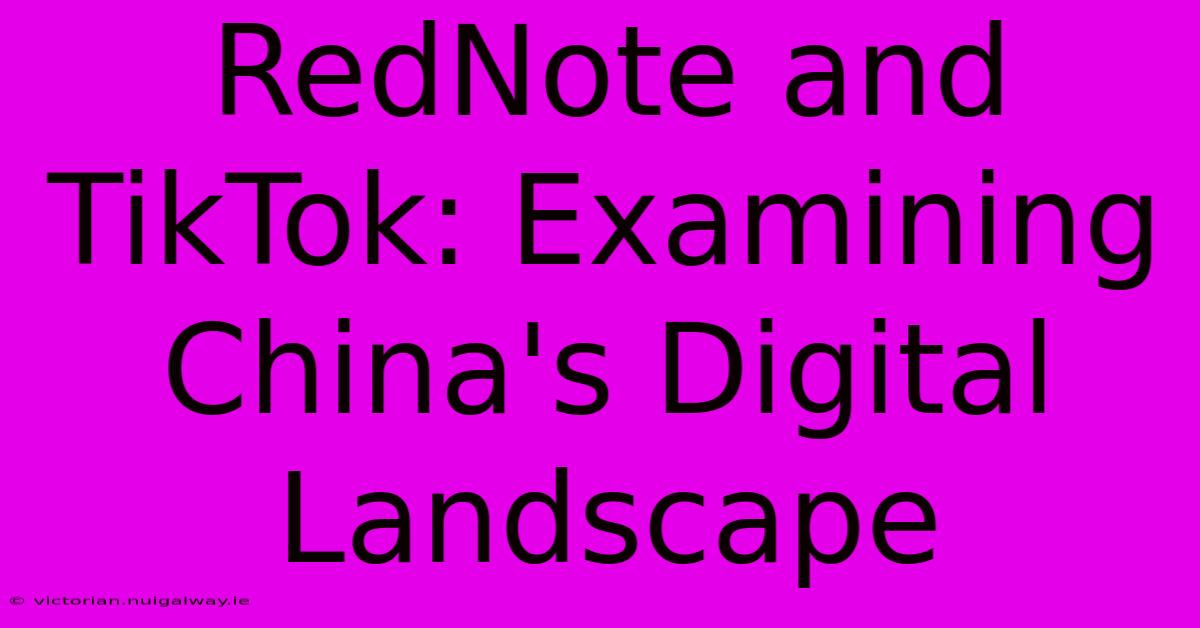 RedNote And TikTok: Examining China's Digital Landscape