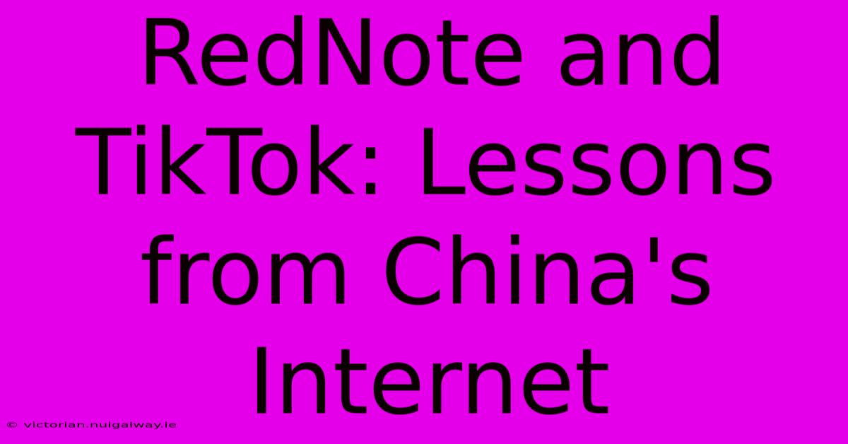 RedNote And TikTok: Lessons From China's Internet