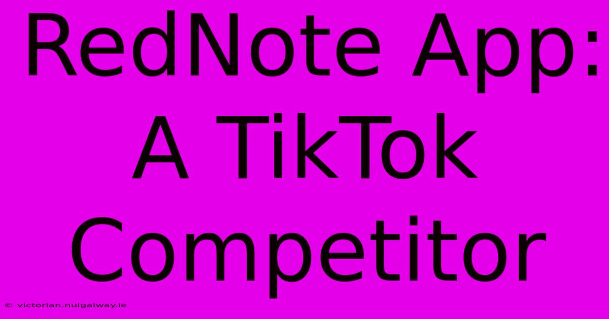 RedNote App:  A TikTok Competitor