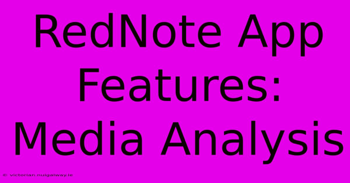 RedNote App Features: Media Analysis