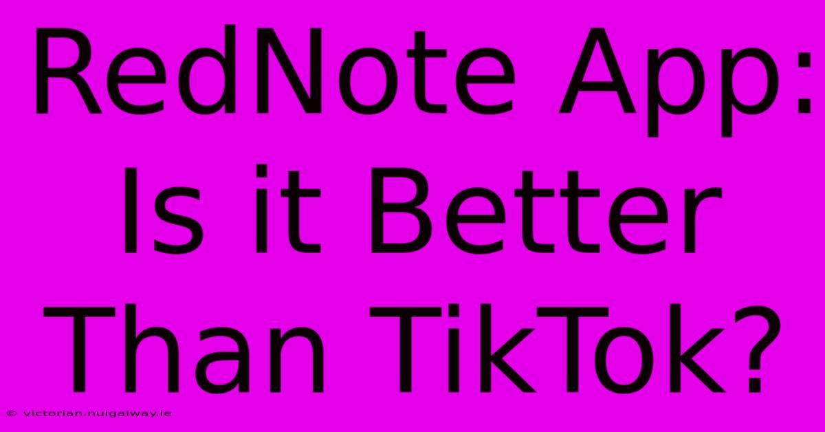 RedNote App: Is It Better Than TikTok?