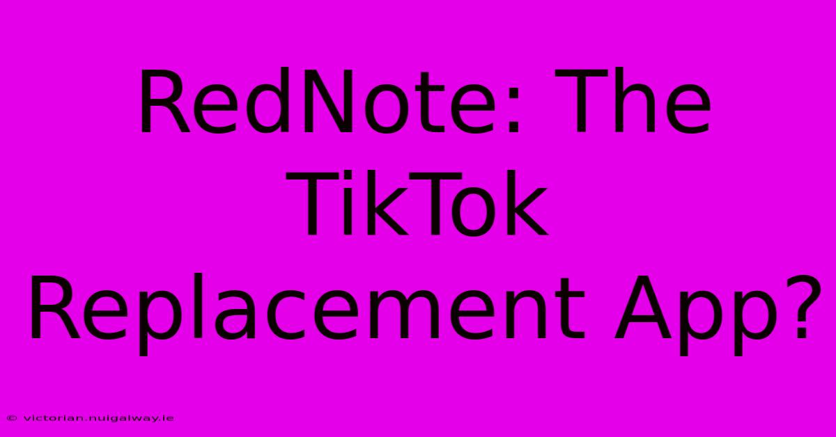 RedNote: The TikTok Replacement App?