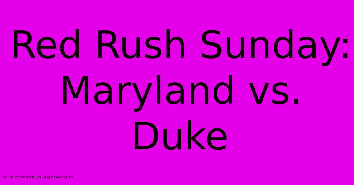 Red Rush Sunday: Maryland Vs. Duke