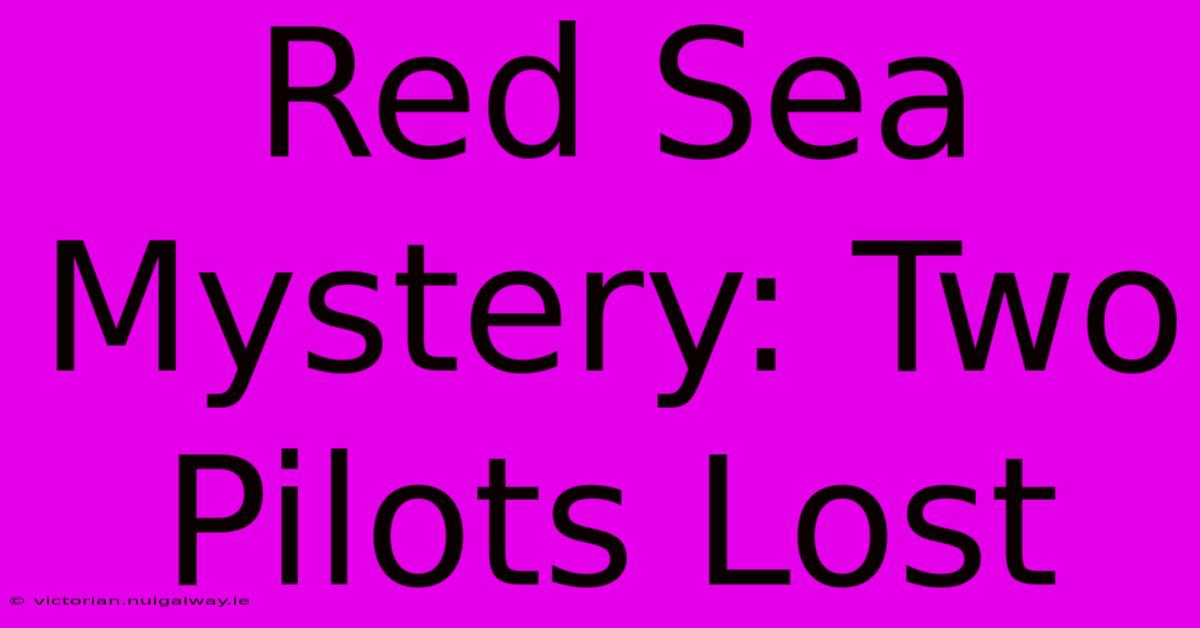 Red Sea Mystery: Two Pilots Lost