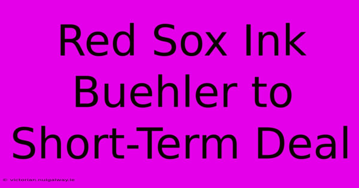 Red Sox Ink Buehler To Short-Term Deal