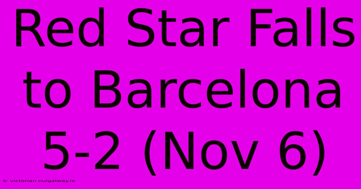 Red Star Falls To Barcelona 5-2 (Nov 6)