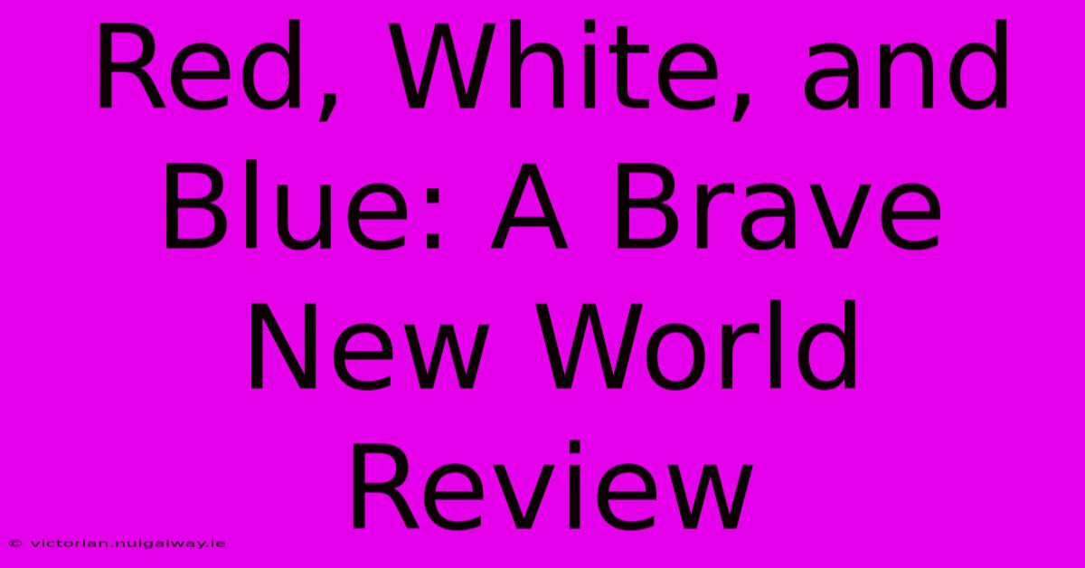 Red, White, And Blue: A Brave New World Review