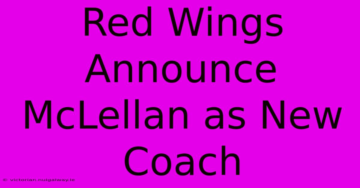 Red Wings Announce McLellan As New Coach