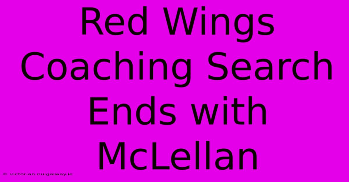 Red Wings Coaching Search Ends With McLellan