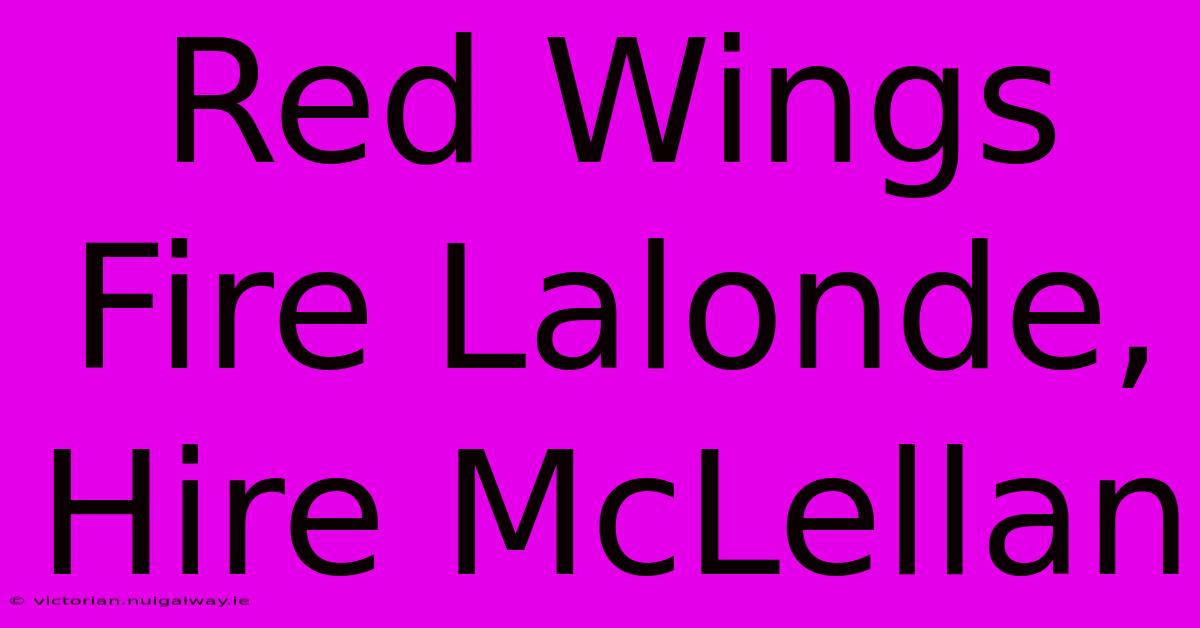 Red Wings Fire Lalonde, Hire McLellan