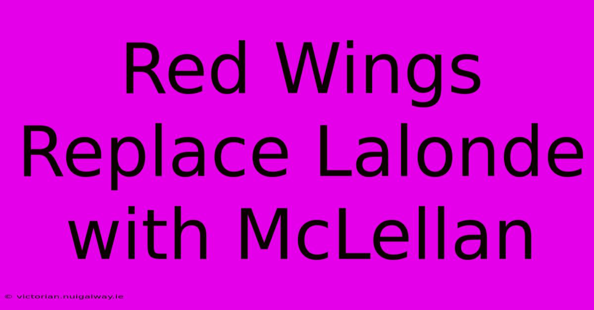 Red Wings Replace Lalonde With McLellan