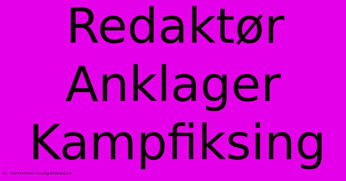 Redaktør Anklager Kampfiksing