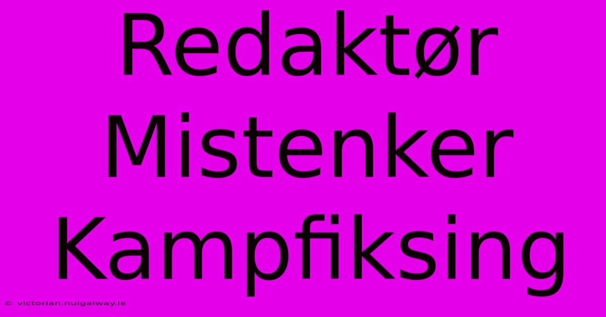 Redaktør Mistenker Kampfiksing