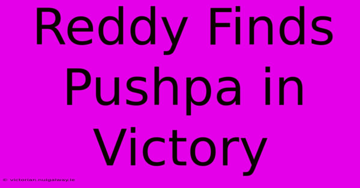 Reddy Finds Pushpa In Victory