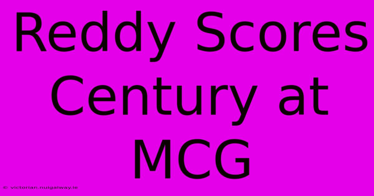 Reddy Scores Century At MCG