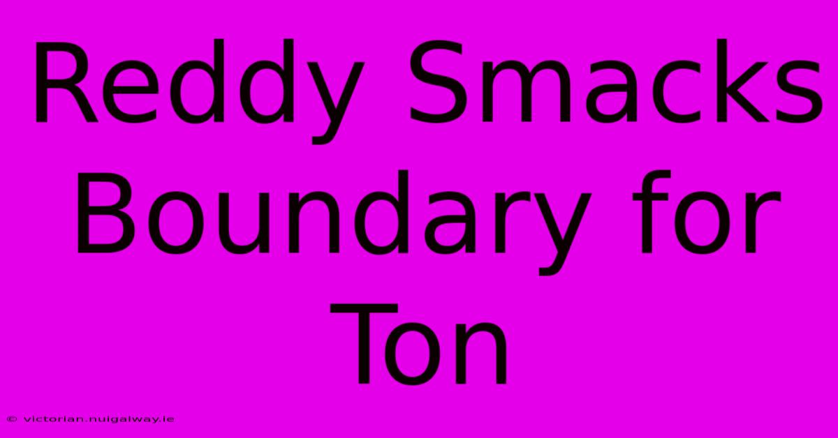 Reddy Smacks Boundary For Ton