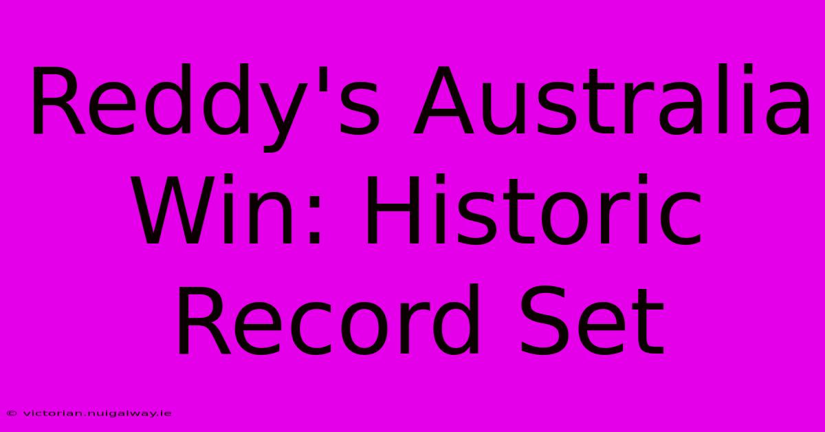 Reddy's Australia Win: Historic Record Set