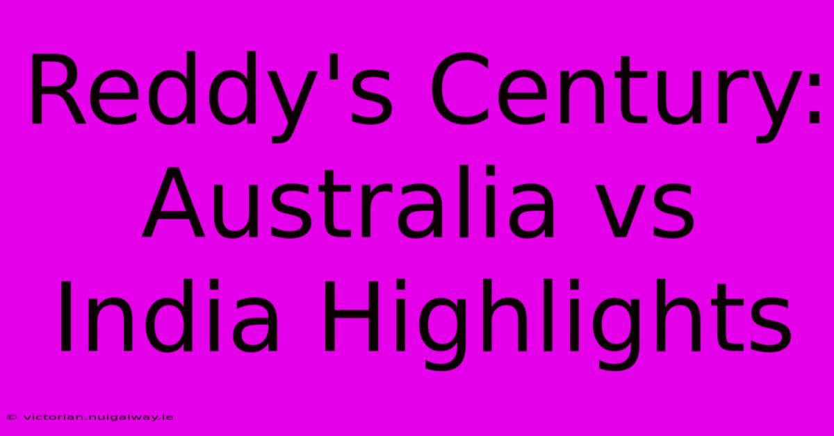 Reddy's Century: Australia Vs India Highlights