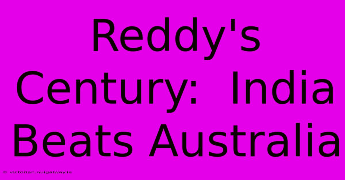 Reddy's Century:  India Beats Australia