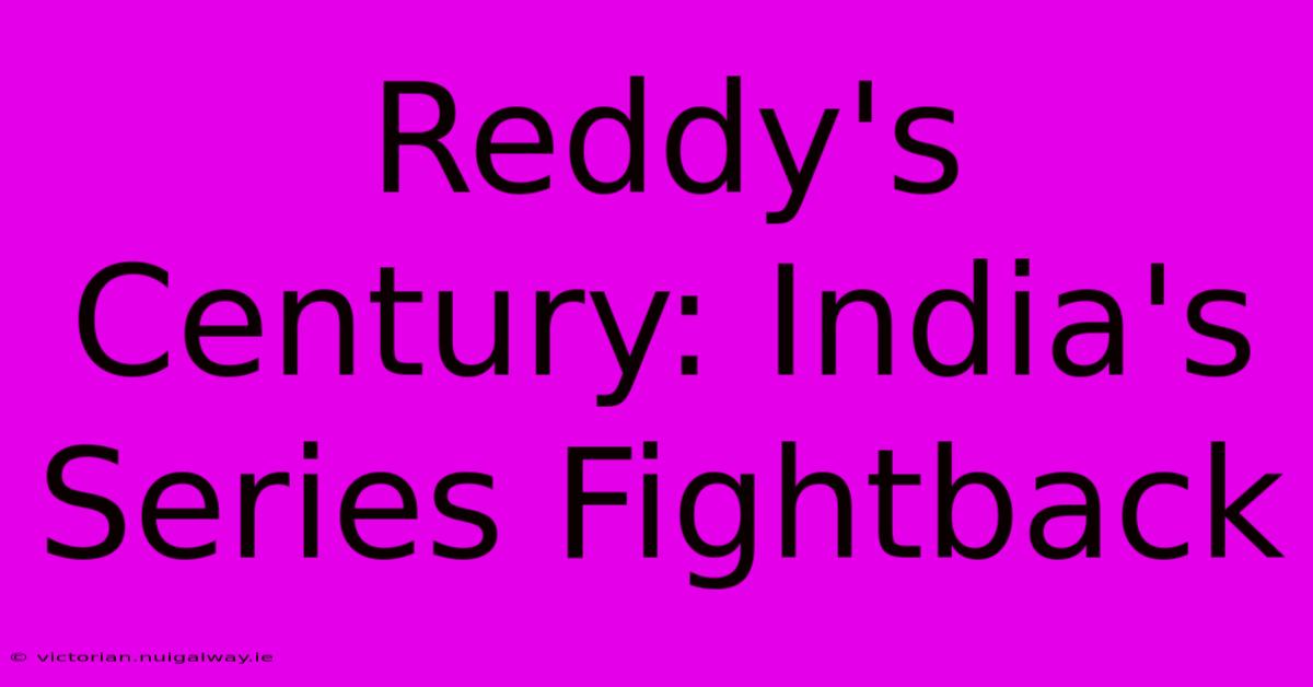 Reddy's Century: India's Series Fightback