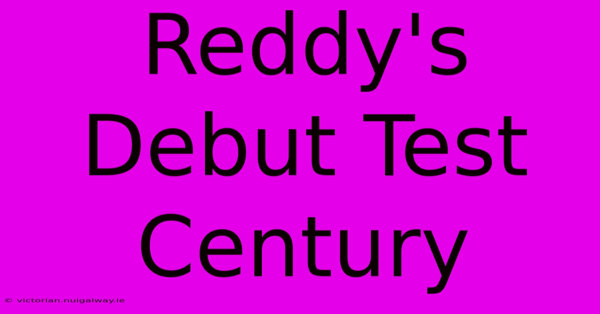 Reddy's Debut Test Century