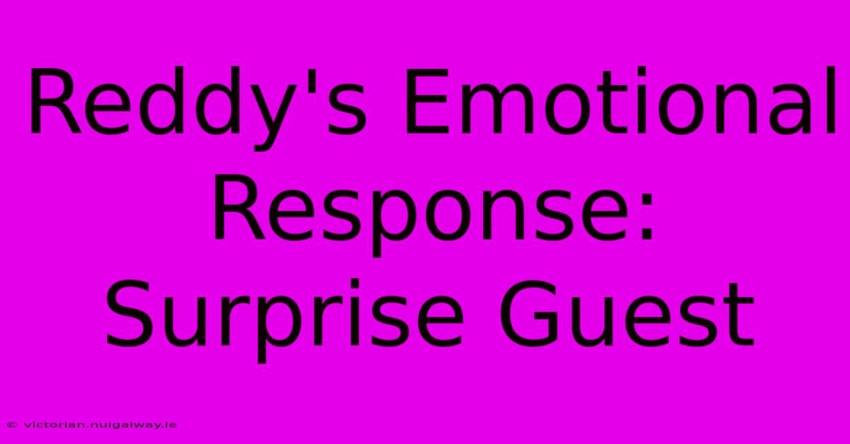 Reddy's Emotional Response: Surprise Guest