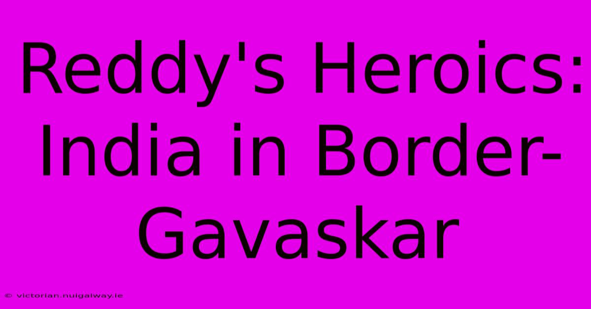 Reddy's Heroics: India In Border-Gavaskar