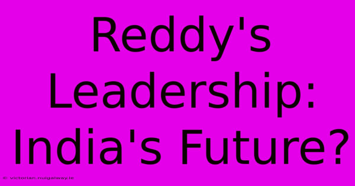 Reddy's Leadership: India's Future?