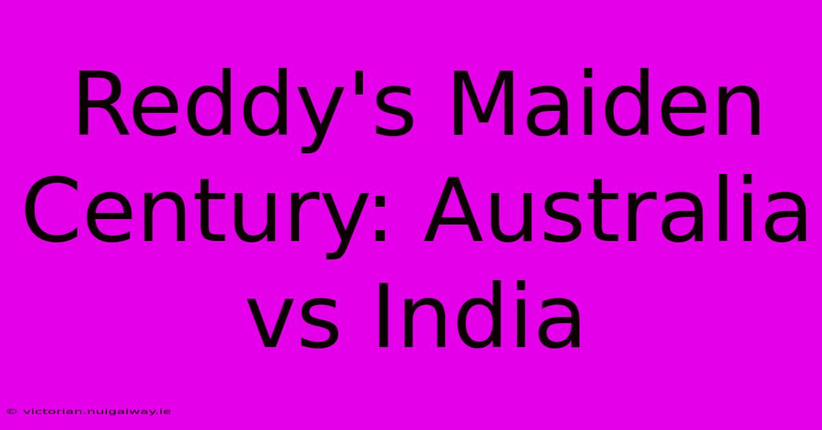 Reddy's Maiden Century: Australia Vs India