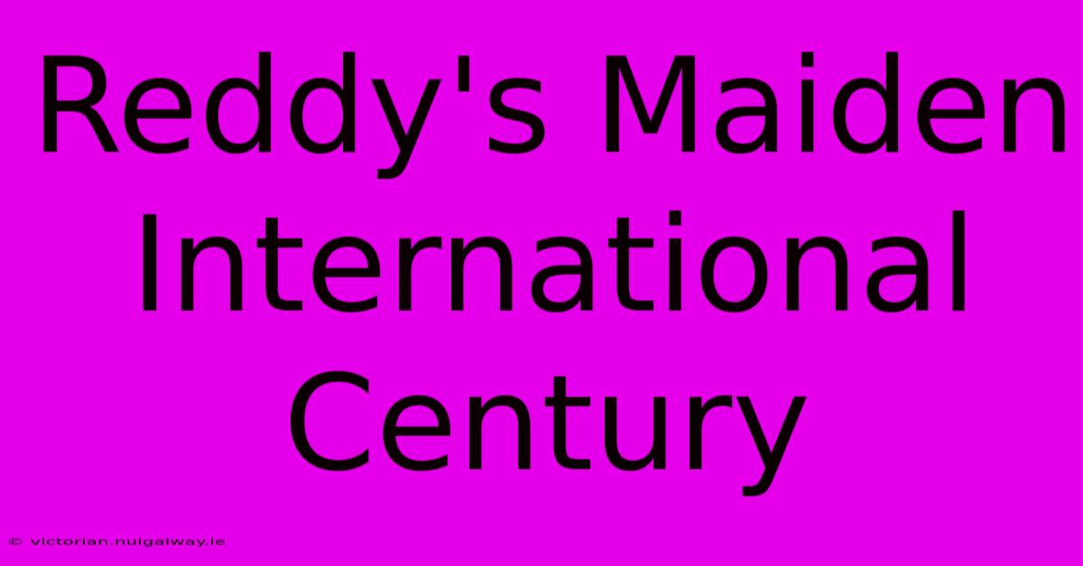 Reddy's Maiden International Century