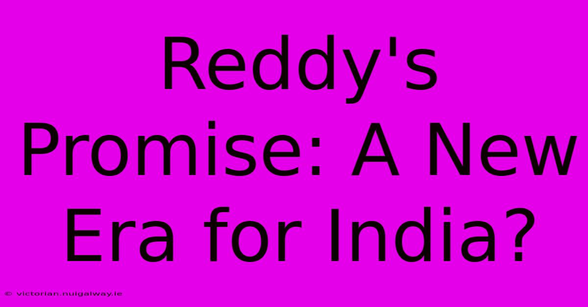 Reddy's Promise: A New Era For India?