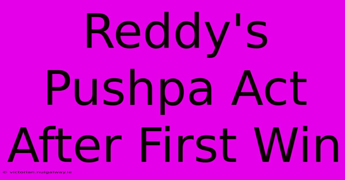 Reddy's Pushpa Act After First Win