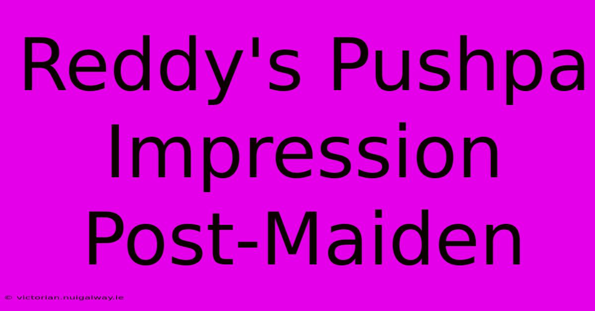 Reddy's Pushpa Impression Post-Maiden