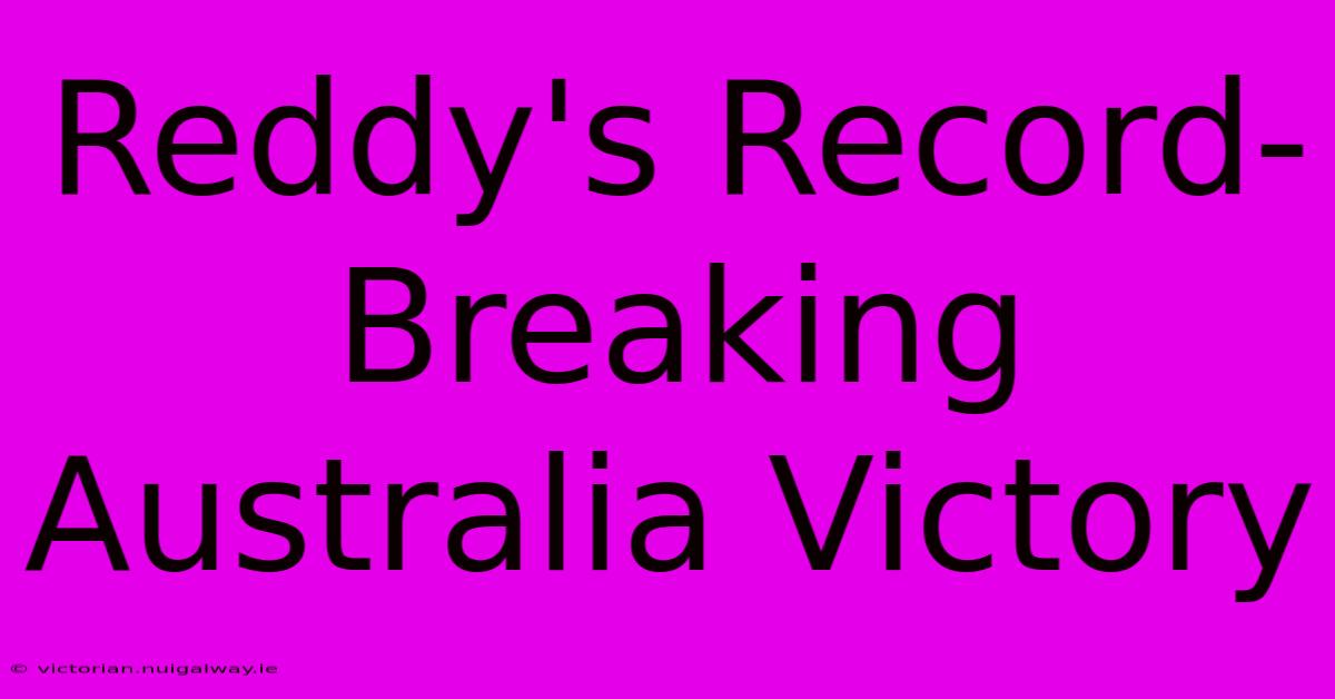 Reddy's Record-Breaking Australia Victory