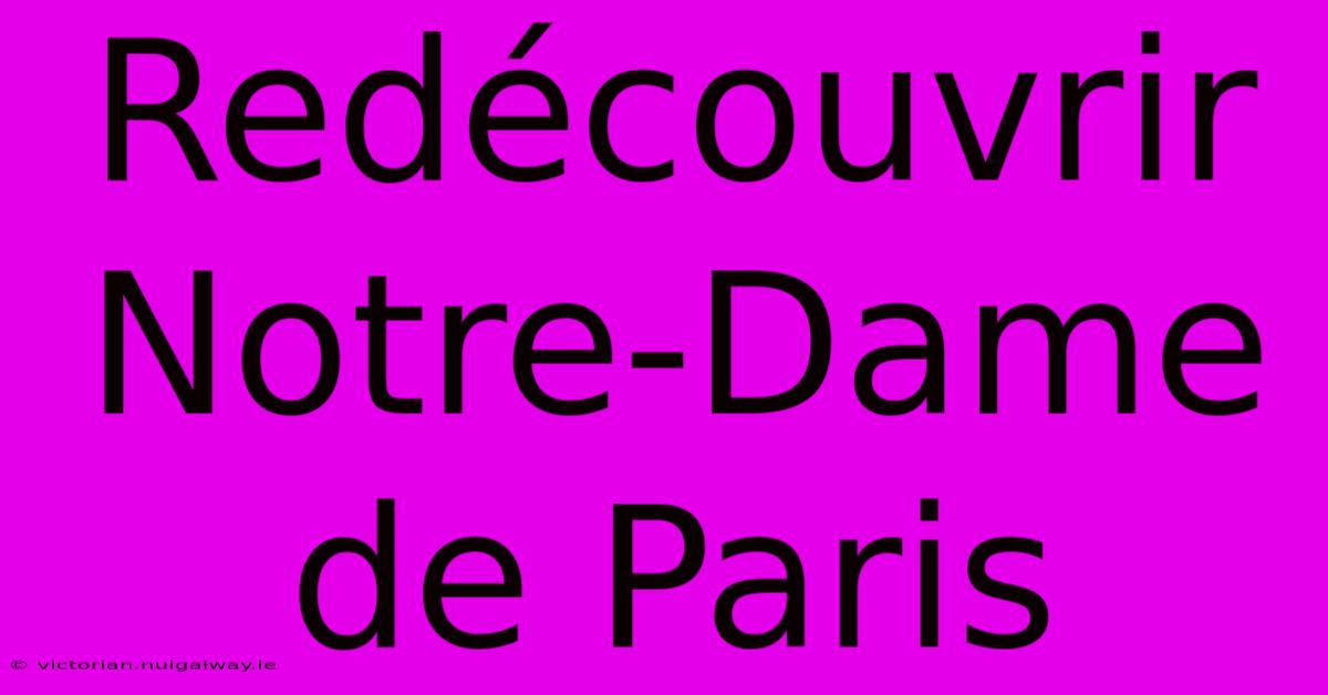 Redécouvrir Notre-Dame De Paris