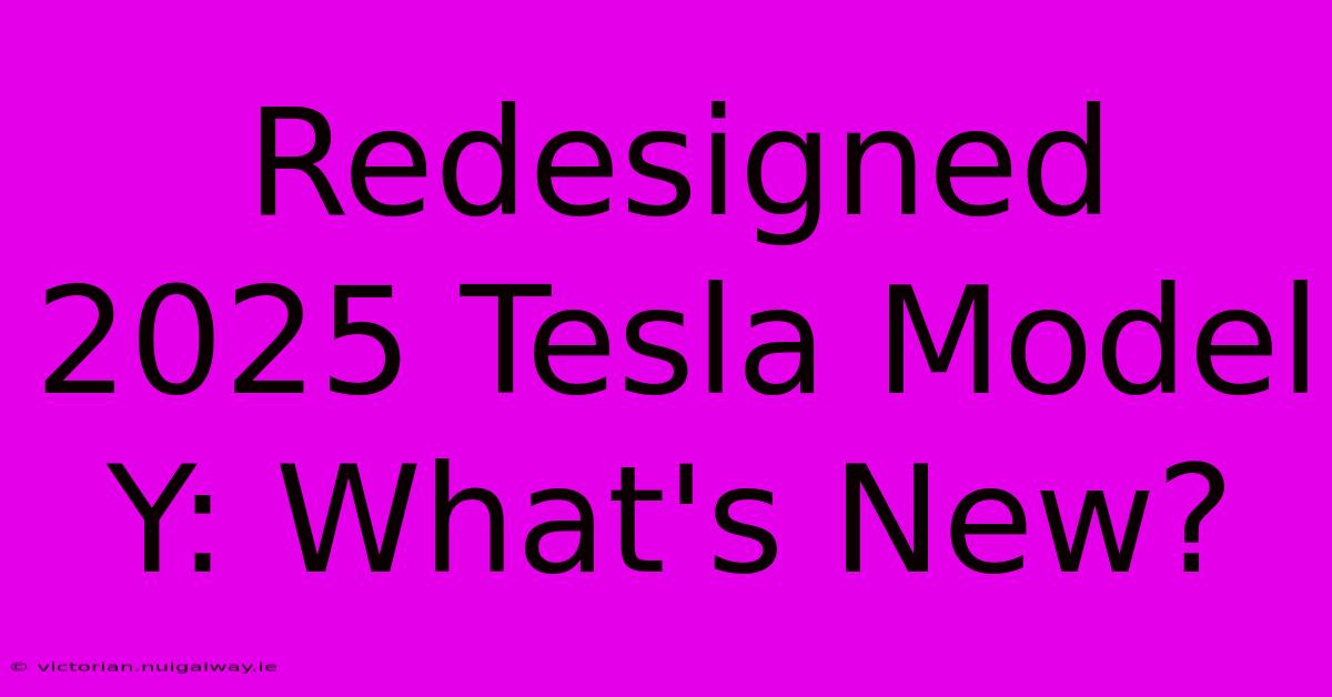 Redesigned 2025 Tesla Model Y: What's New?