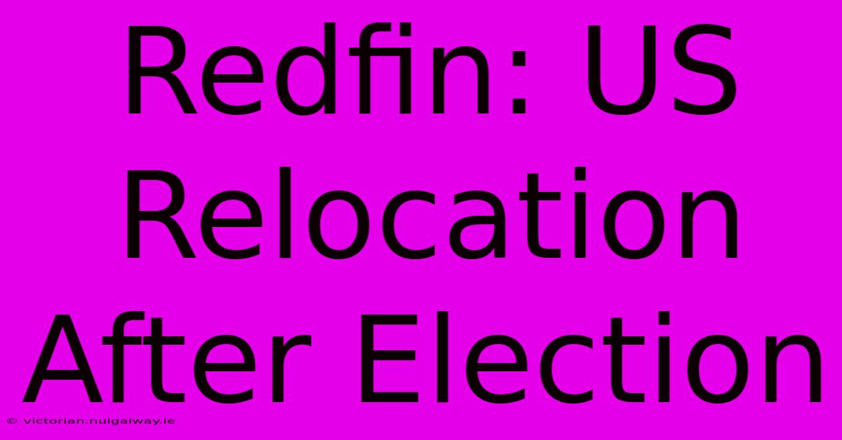 Redfin: US Relocation After Election