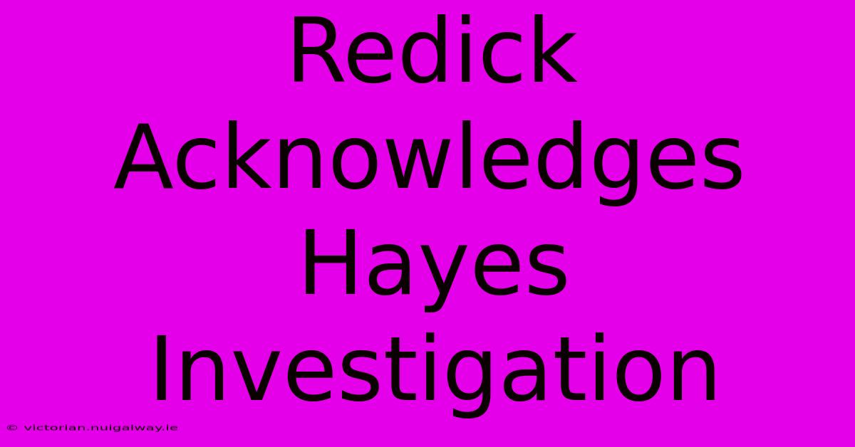 Redick Acknowledges Hayes Investigation 