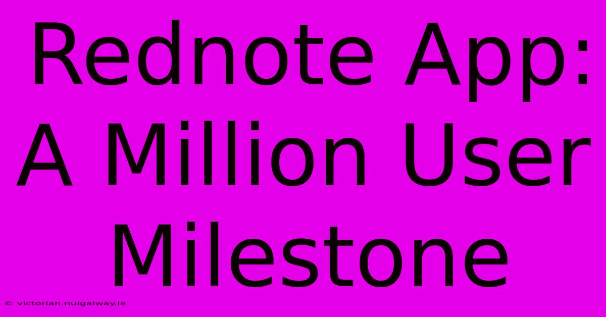 Rednote App: A Million User Milestone