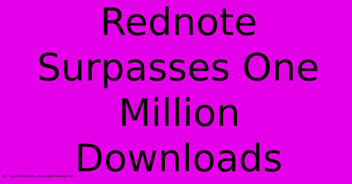 Rednote Surpasses One Million Downloads