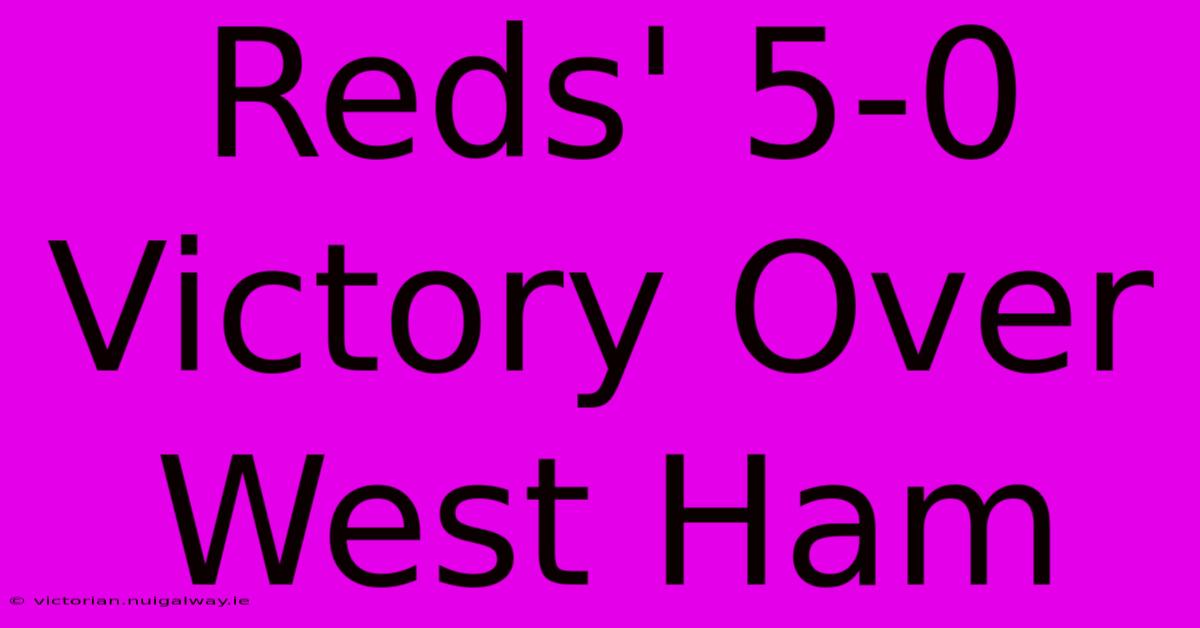 Reds' 5-0 Victory Over West Ham