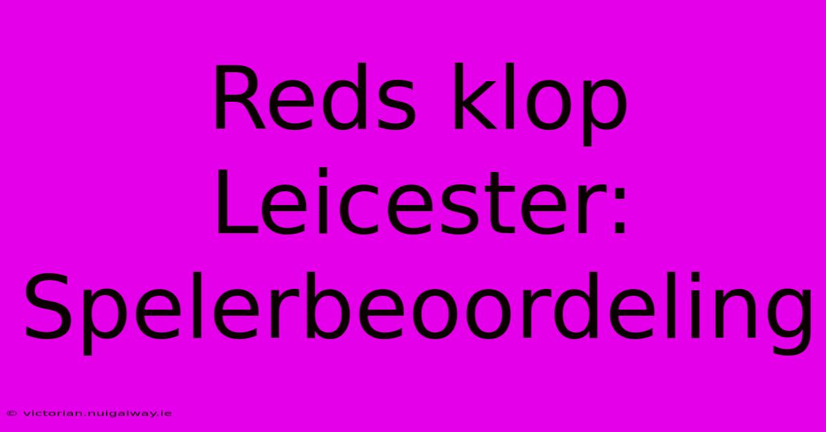 Reds Klop Leicester: Spelerbeoordeling