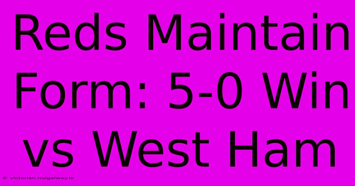 Reds Maintain Form: 5-0 Win Vs West Ham