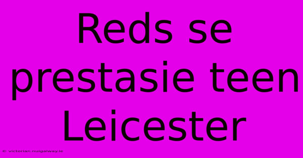 Reds Se Prestasie Teen Leicester