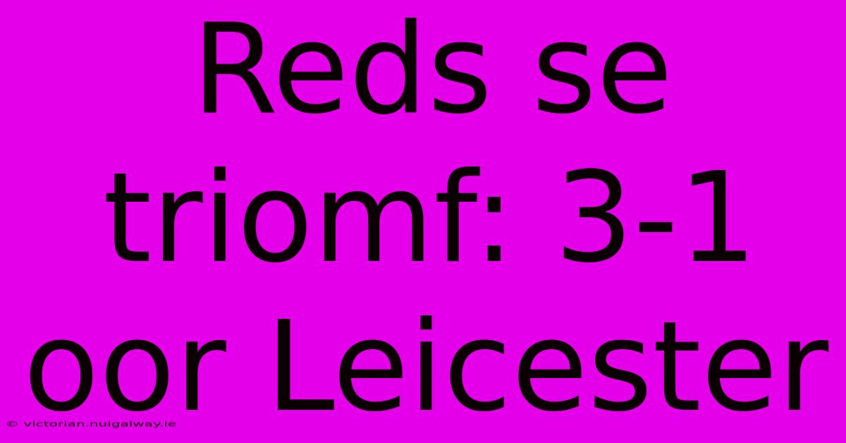 Reds Se Triomf: 3-1 Oor Leicester