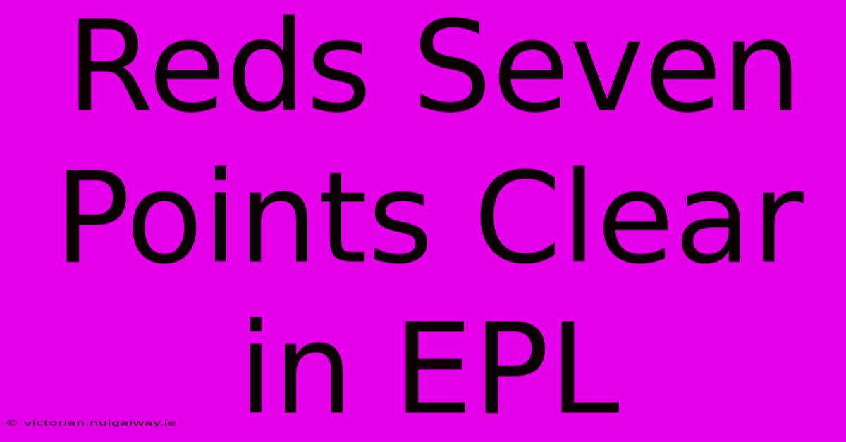 Reds Seven Points Clear In EPL